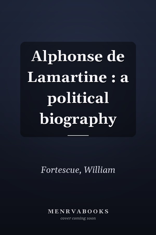 Alphonse de Lamartine : a political biography