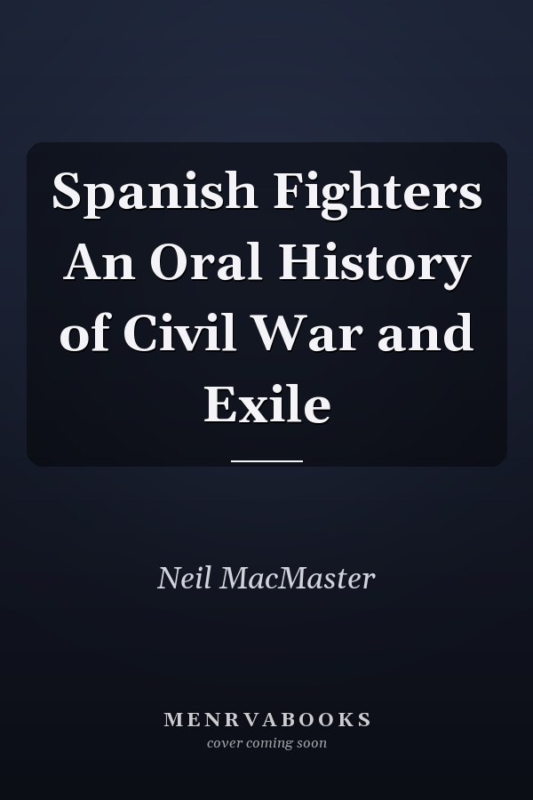 Spanish Fighters An Oral History of Civil War and Exile