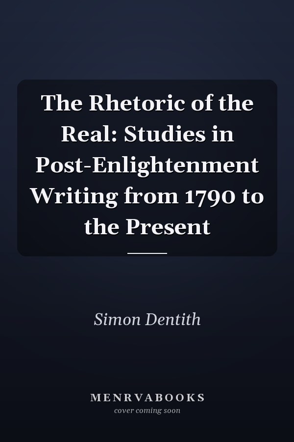 The Rhetoric of the Real: Studies in Post-Enlightenment Writing from 1790 to the Present
