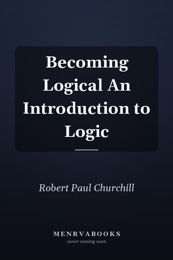 Becoming Logical An Introduction to Logic