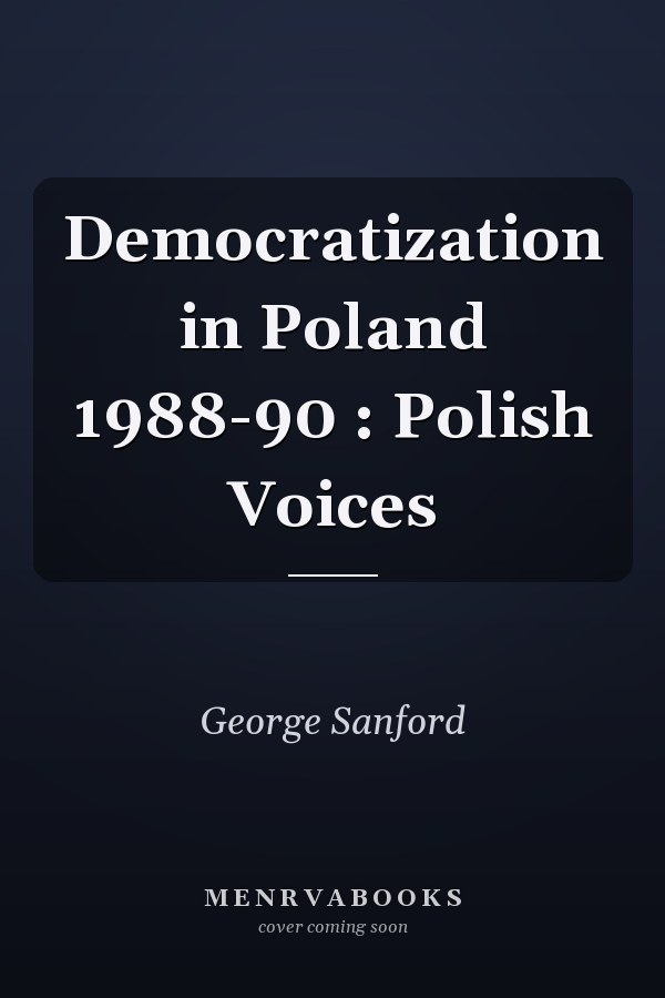Democratization in Poland 1988-90 : Polish Voices