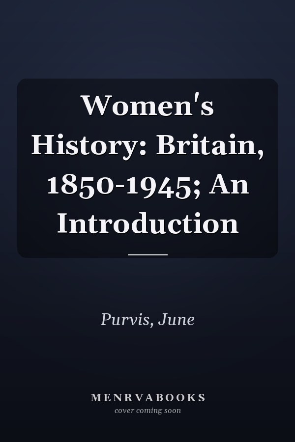 Women's History: Britain, 1850-1945; An Introduction