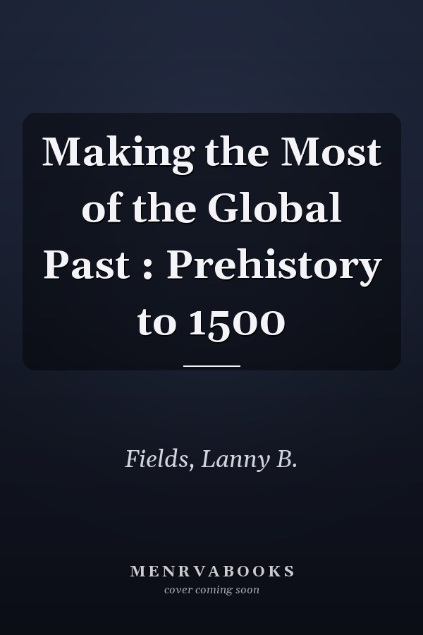 Making the Most of the Global Past : Prehistory to 1500