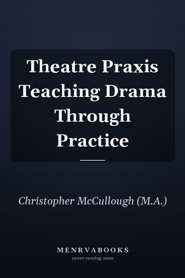 Theatre Praxis Teaching Drama Through Practice