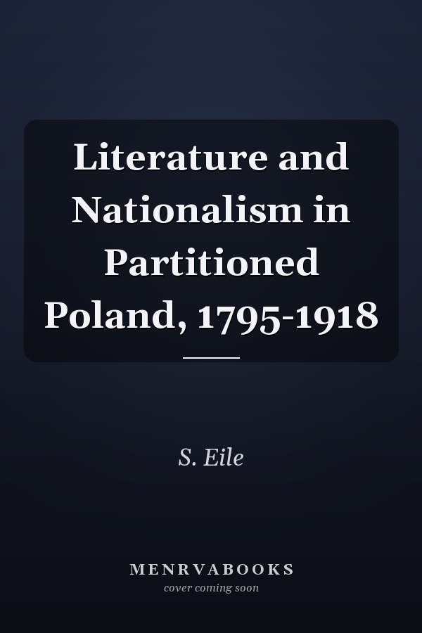 Literature and Nationalism in Partitioned Poland, 1795-1918