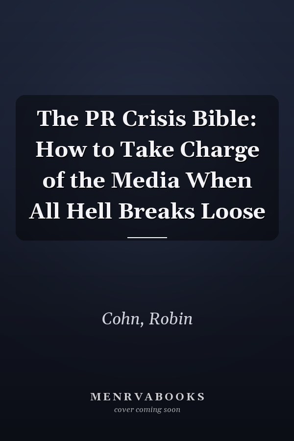 The PR Crisis Bible: How to Take Charge of the Media When All Hell Breaks Loose