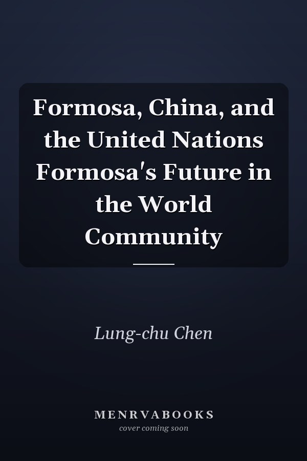 Formosa, China, and the United Nations Formosa's Future in the World Community