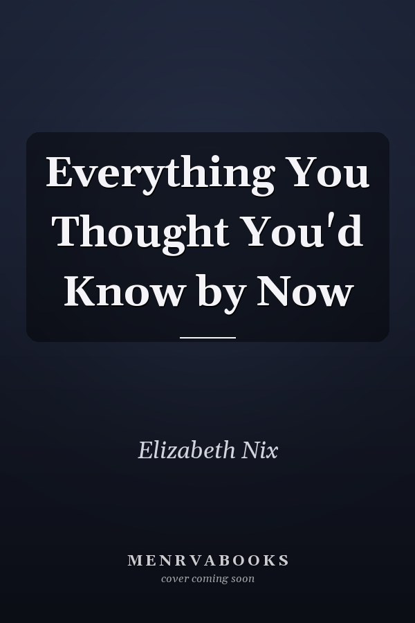 Everything You Thought You'd Know by Now