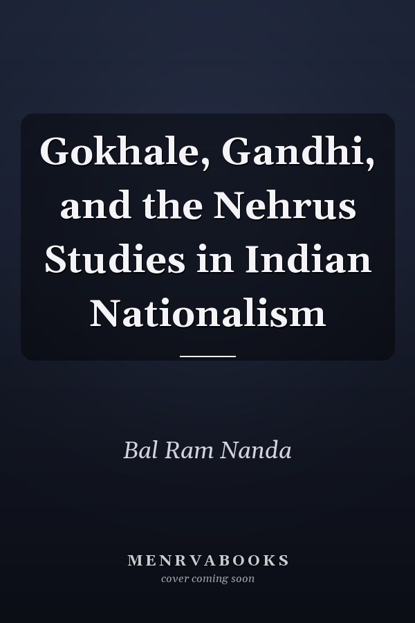 Gokhale, Gandhi, and the Nehrus Studies in Indian Nationalism