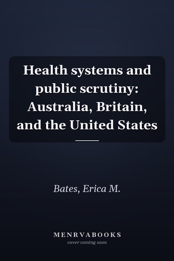 Health systems and public scrutiny: Australia, Britain, and the United States