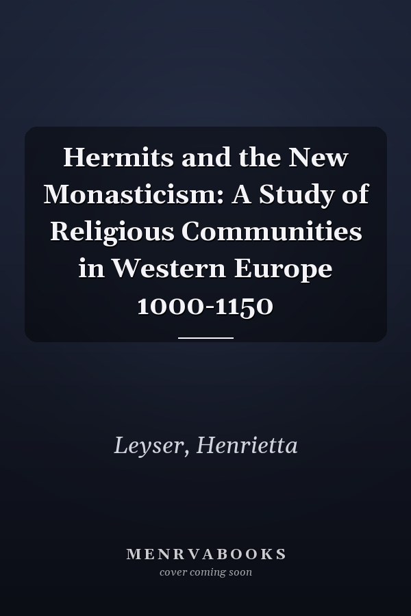 Hermits and the New Monasticism: A Study of Religious Communities in Western Europe 1000-1150