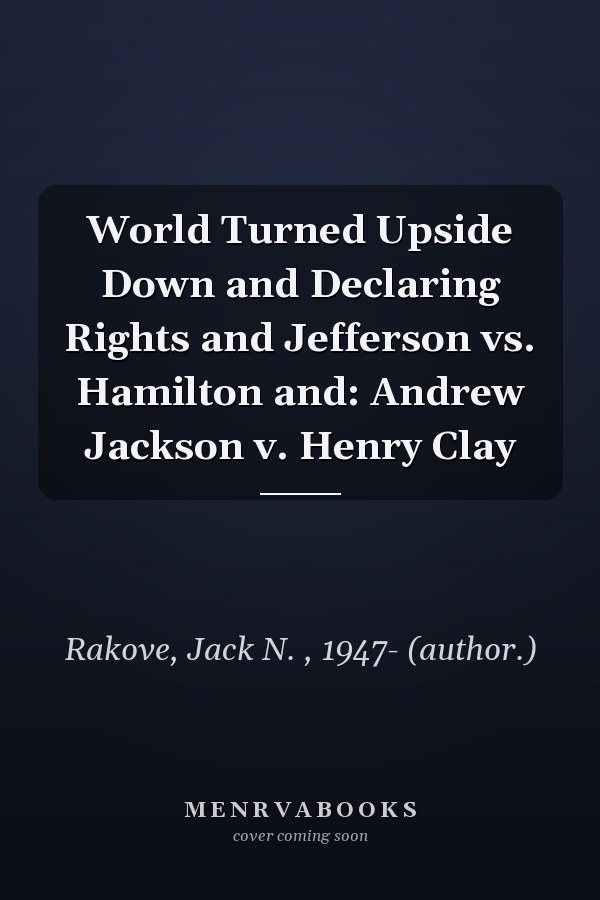 World Turned Upside Down and Declaring Rights and Jefferson vs. Hamilton and: Andrew Jackson v. Henry Clay