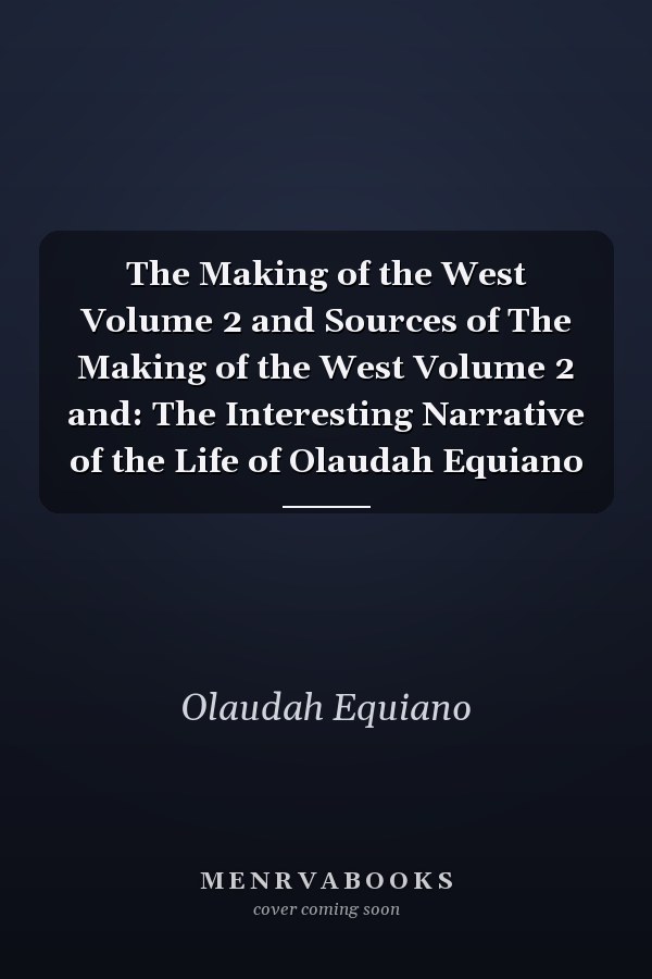 The Making of the West Volume 2 and Sources of The Making of the West Volume 2 and: The Interesting Narrative of the Life of Olaudah Equiano
