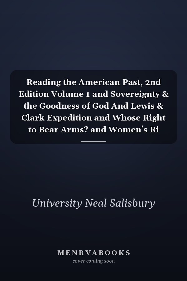 Reading the American Past, 2nd Edition Volume 1 and Sovereignty & the Goodness of God And Lewis & Clark Expedition and Whose Right to Bear Arms? and Women's Ri
