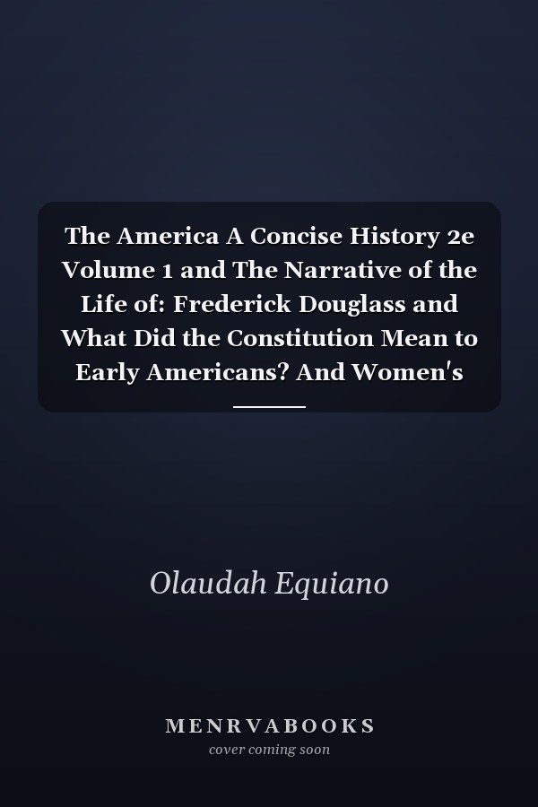 The America A Concise History 2e Volume 1 and The Narrative of the Life of: Frederick Douglass and What Did the Constitution Mean to Early Americans? And Women's Rights