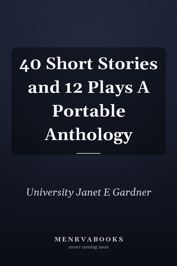 40 Short Stories and 12 Plays A Portable Anthology