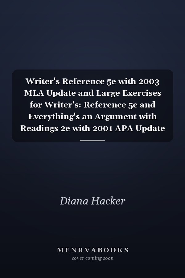 Writer's Reference 5e with 2003 MLA Update and Large Exercises for Writer's: Reference 5e and Everything's an Argument with Readings 2e with 2001 APA Update