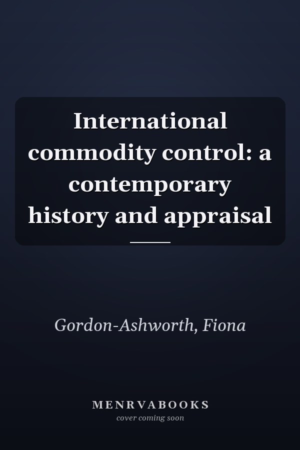 International commodity control: a contemporary history and appraisal