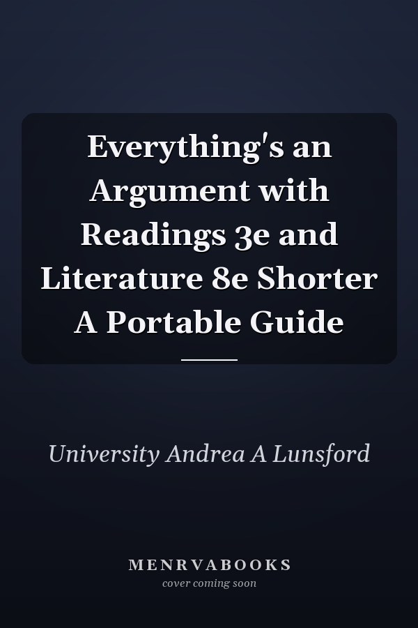 Everything's an Argument with Readings 3e and Literature 8e Shorter A Portable Guide