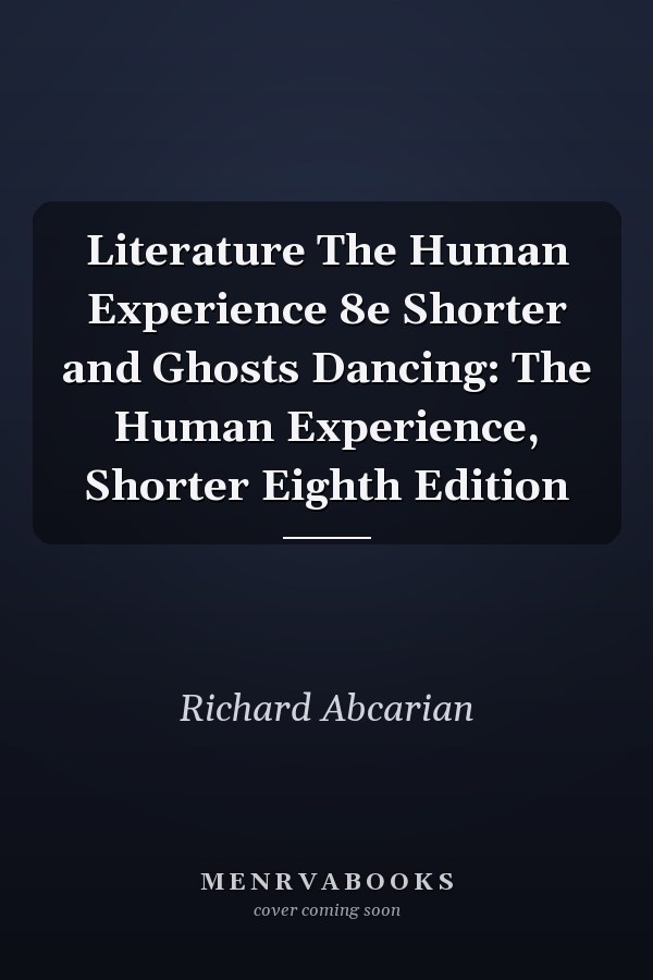 Literature The Human Experience 8e Shorter and Ghosts Dancing: The Human Experience, Shorter Eighth Edition
