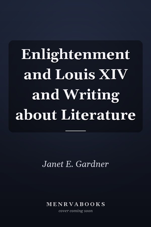 Enlightenment and Louis XIV and Writing about Literature