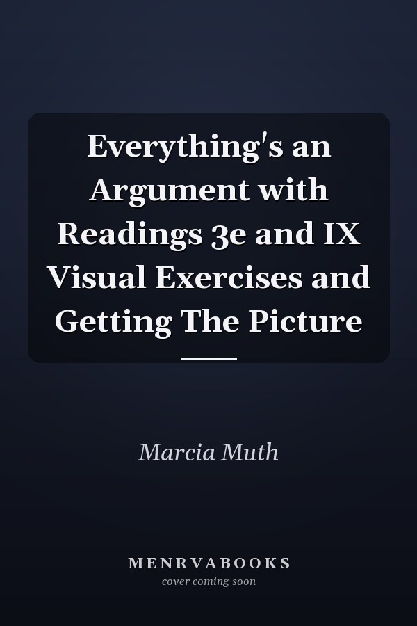 Everything's an Argument with Readings 3e and IX Visual Exercises and Getting The Picture