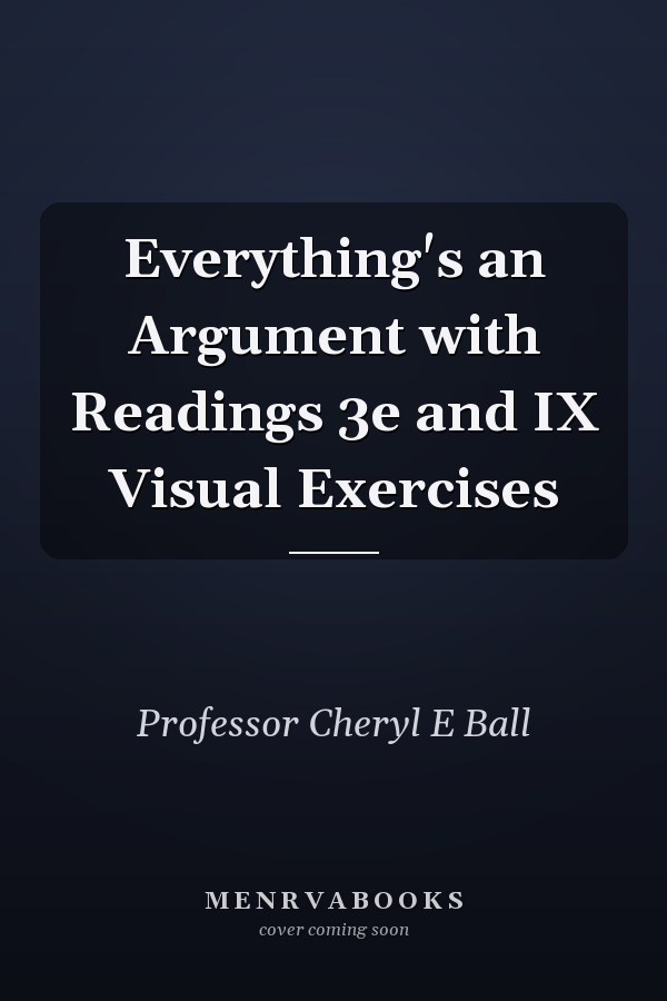 Everything's an Argument with Readings 3e and IX Visual Exercises