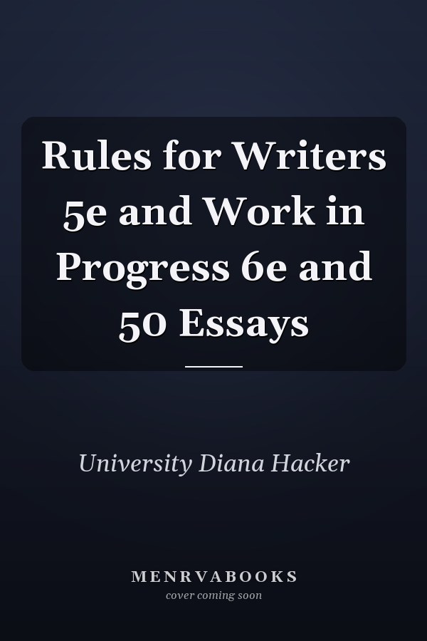 Rules for Writers 5e and Work in Progress 6e and 50 Essays