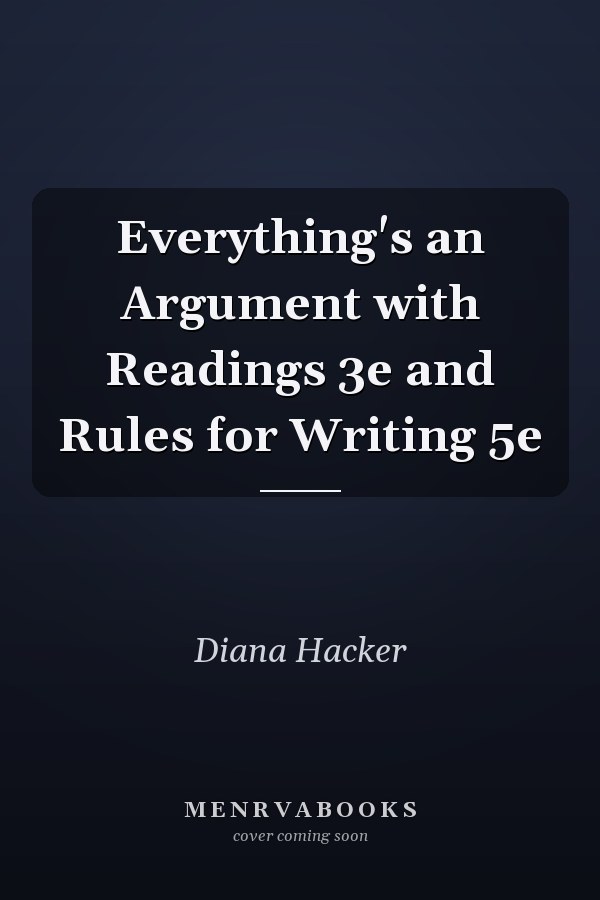 Everything's an Argument with Readings 3e and Rules for Writing 5e