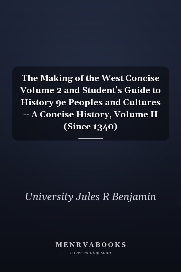 The Making of the West Concise Volume 2 and Student's Guide to History 9e Peoples and Cultures -- A Concise History, Volume II (Since 1340)