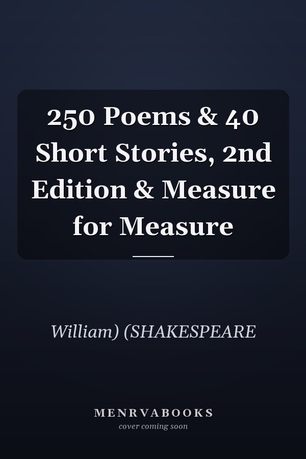 250 Poems & 40 Short Stories, 2nd Edition & Measure for Measure