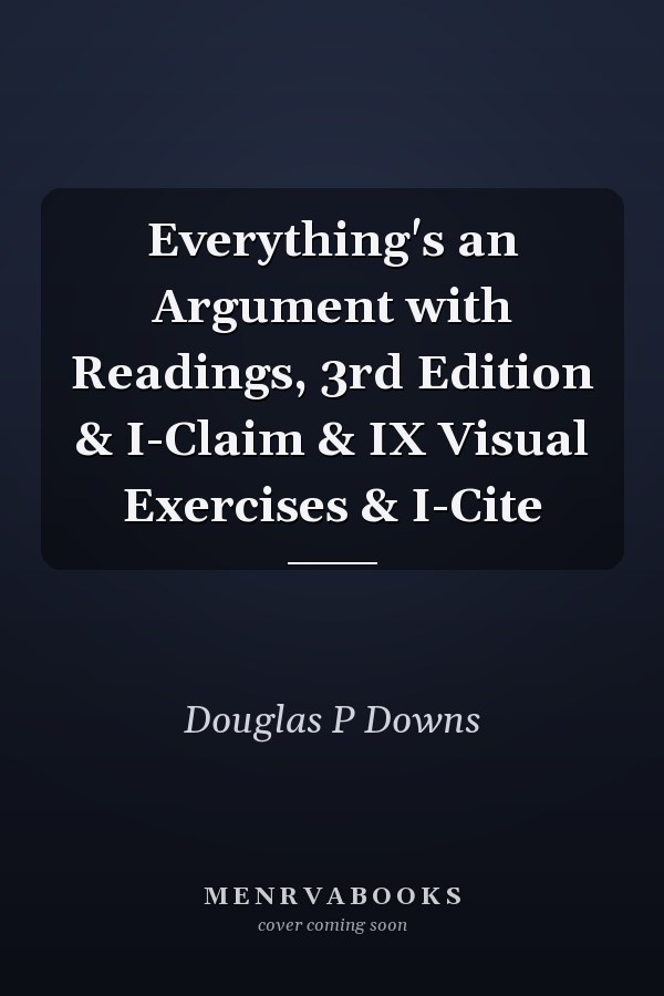 Everything's an Argument with Readings, 3rd Edition & I-Claim & IX Visual Exercises & I-Cite