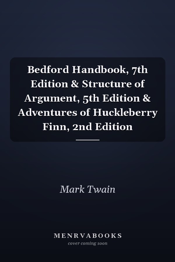 Bedford Handbook, 7th Edition & Structure of Argument, 5th Edition & Adventures of Huckleberry Finn, 2nd Edition