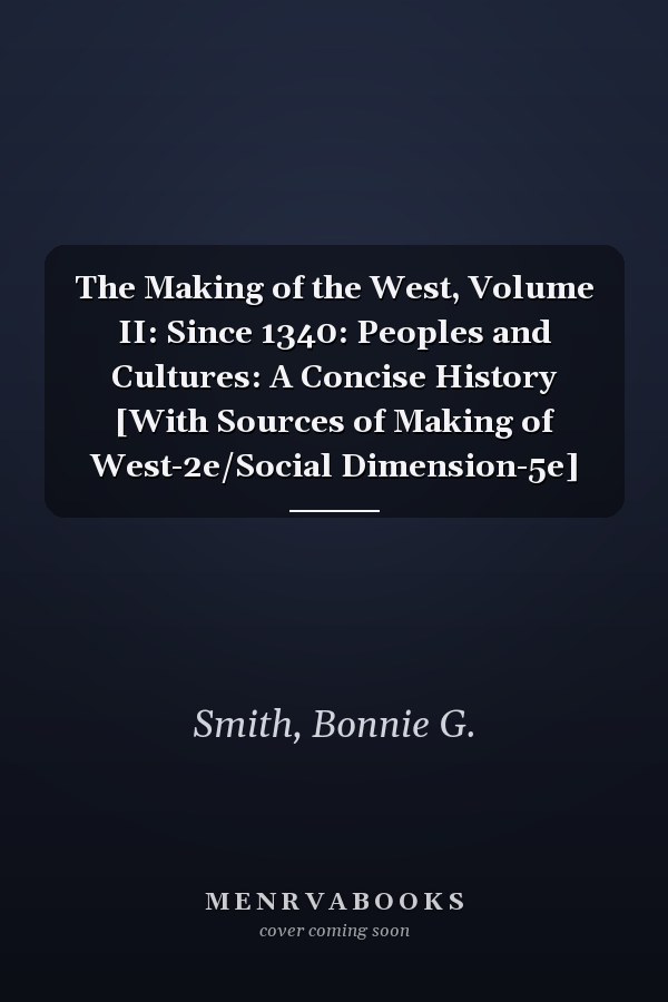 The Making of the West, Volume II: Since 1340: Peoples and Cultures: A Concise History [With Sources of Making of West-2e/Social Dimension-5e]