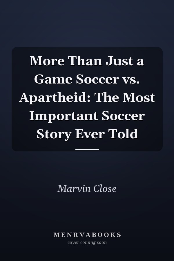 More Than Just a Game Soccer vs. Apartheid: The Most Important Soccer Story Ever Told