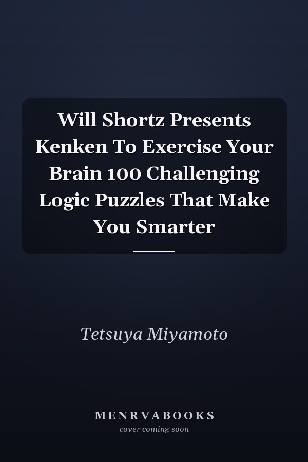 Will Shortz Presents Kenken To Exercise Your Brain 100 Challenging Logic Puzzles That Make You Smarter