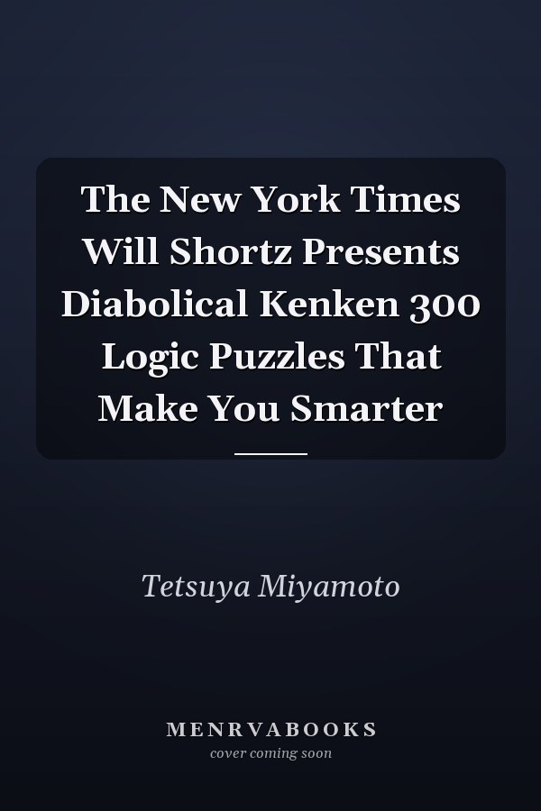 The New York Times Will Shortz Presents Diabolical Kenken 300 Logic Puzzles That Make You Smarter