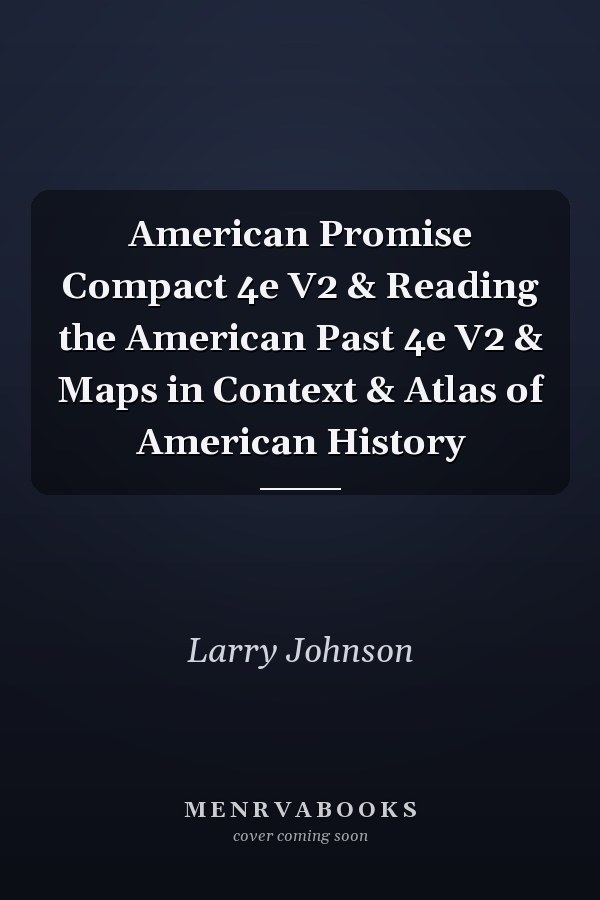 American Promise Compact 4e V2 & Reading the American Past 4e V2 & Maps in Context & Atlas of American History