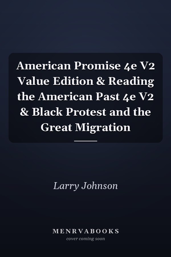 American Promise 4e V2 Value Edition & Reading the American Past 4e V2 & Black Protest and the Great Migration