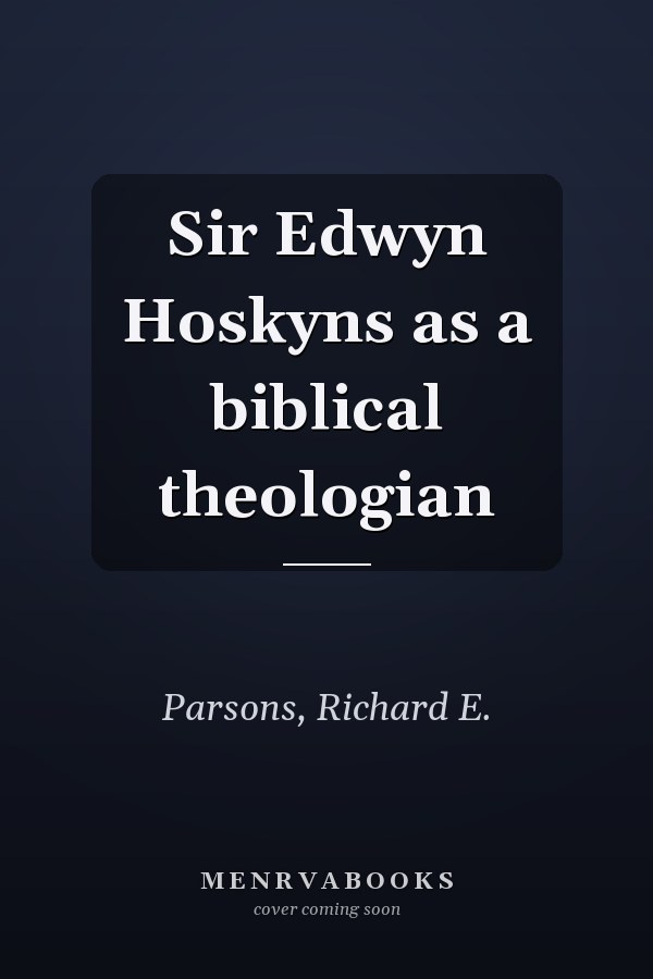 Sir Edwyn Hoskyns as a biblical theologian