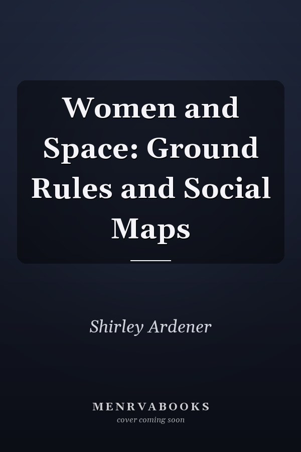 Women and Space: Ground Rules and Social Maps