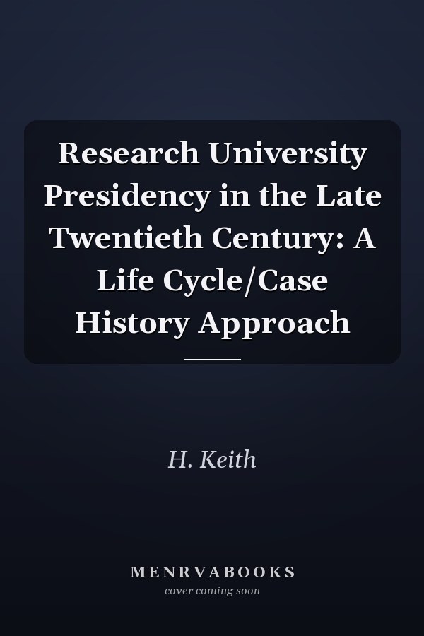 Research University Presidency in the Late Twentieth Century: A Life Cycle/Case History Approach