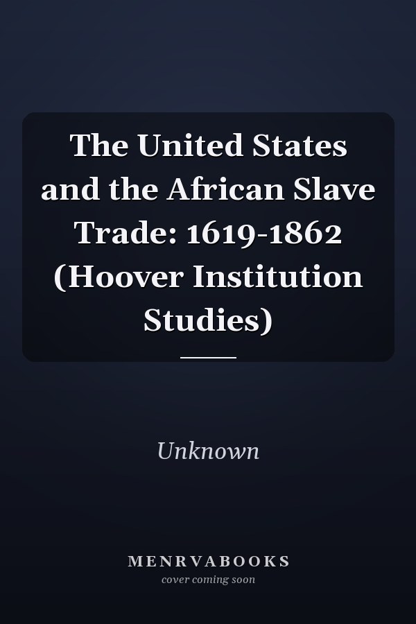The United States and the African Slave Trade: 1619-1862 (Hoover Institution Studies)