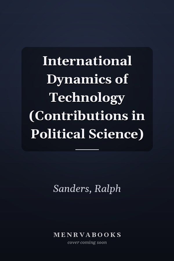 International Dynamics of Technology (Contributions in Political Science)