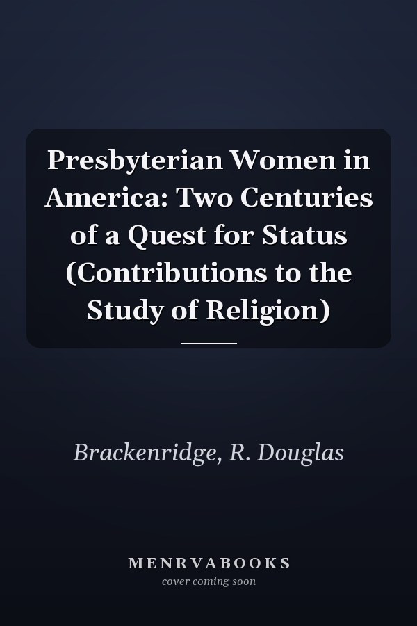 Presbyterian Women in America: Two Centuries of a Quest for Status (Contributions to the Study of Religion)