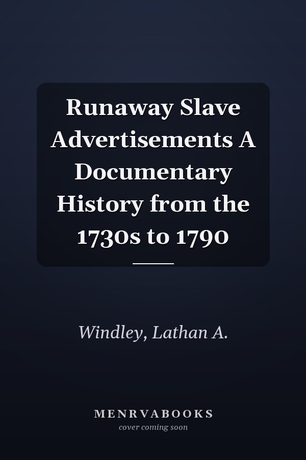 Runaway Slave Advertisements A Documentary History from the 1730s to 1790