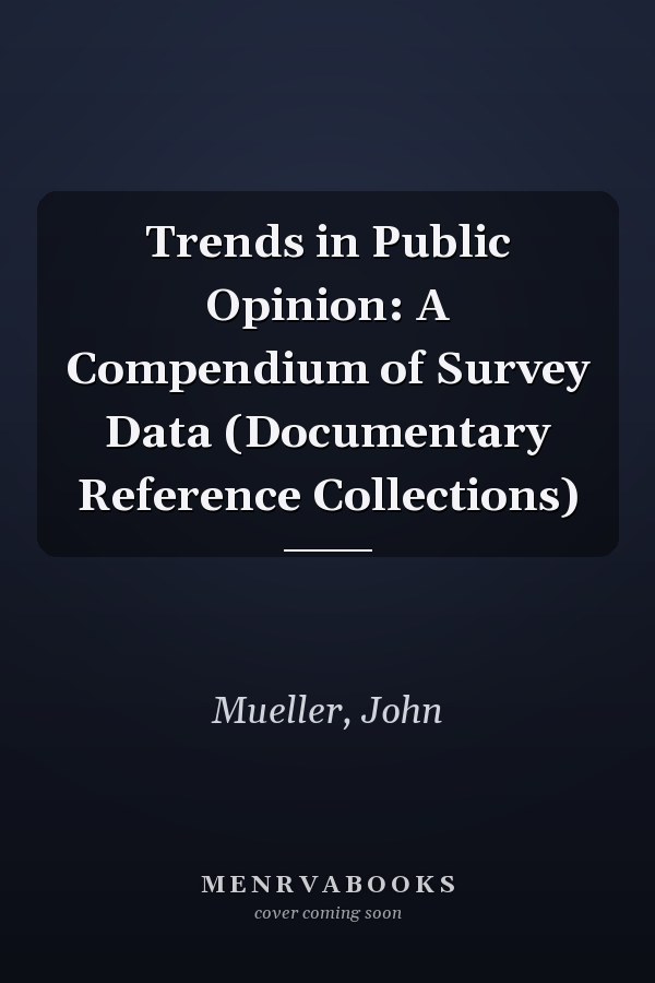 Trends in Public Opinion: A Compendium of Survey Data (Documentary Reference Collections)