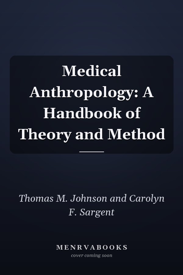 Medical Anthropology: A Handbook of Theory and Method