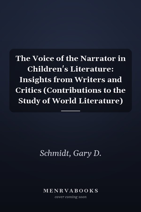 The Voice of the Narrator in Children's Literature: Insights from Writers and Critics (Contributions to the Study of World Literature)