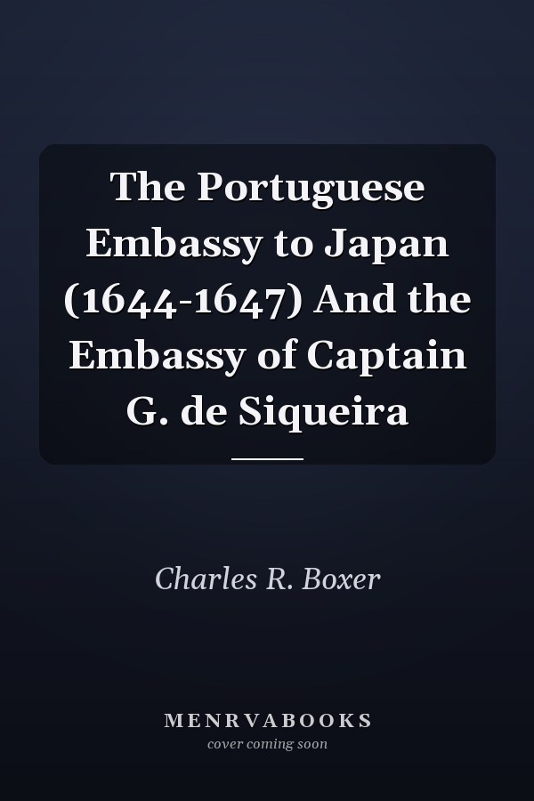The Portuguese Embassy to Japan (1644-1647) And the Embassy of Captain G. de Siqueira